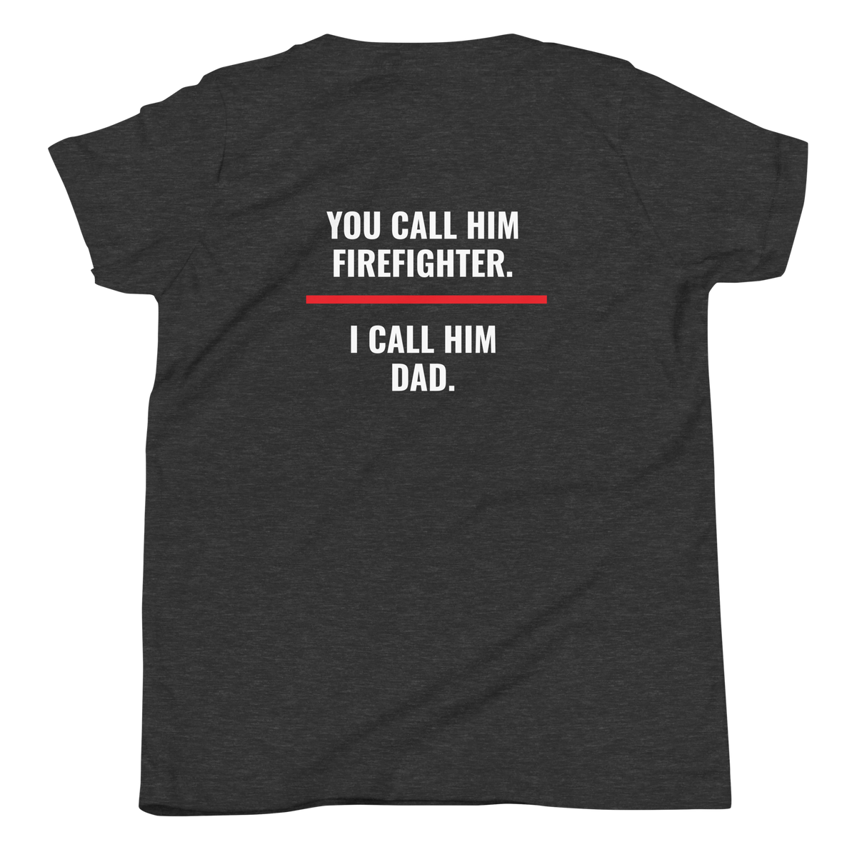 You Call Him Firefighter I Call Him Dad youth tee back print, fire family shirt, Call Sign Gear