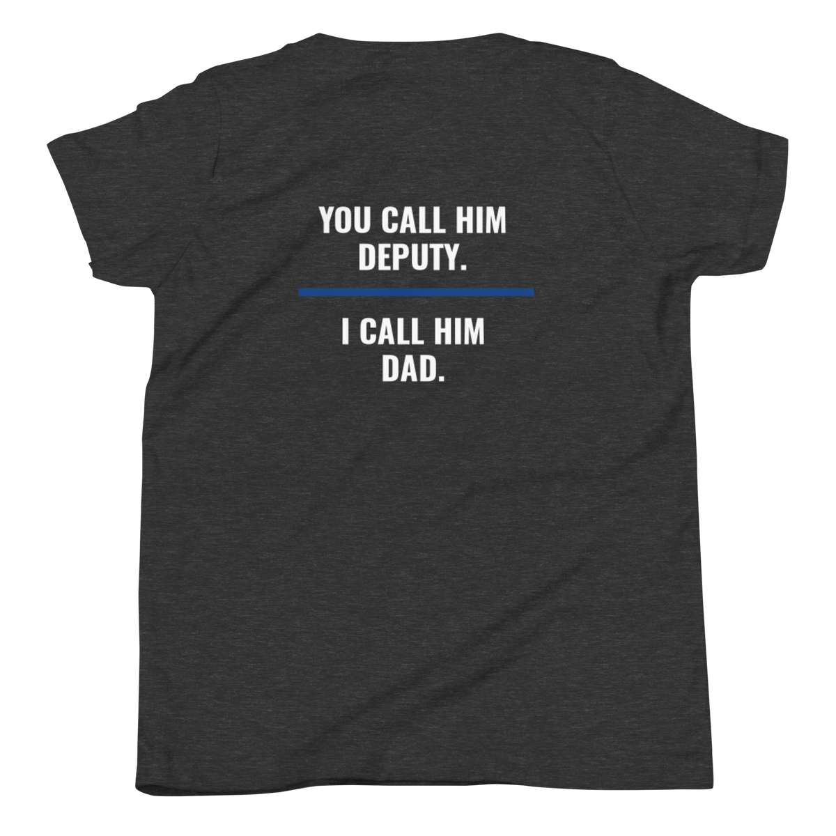 You Call Him Deputy I Call Him Dad youth tee back print, law enforcement family shirt, Call Sign Gear